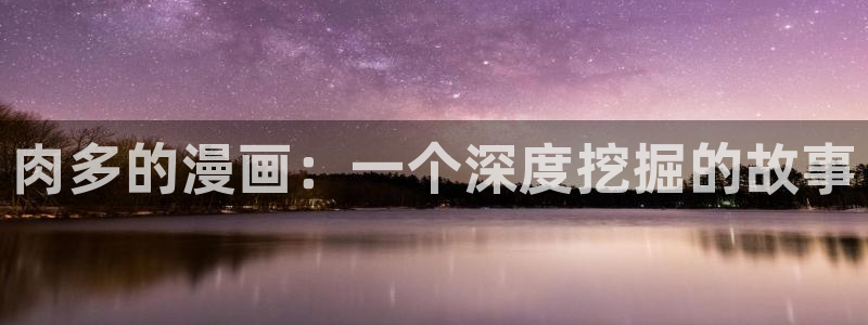 漫蛙漫画官网入口下载：肉多的漫画：一个深度挖掘的故事