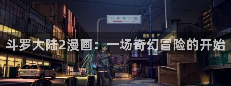 漫蛙免费漫画在线阅读下拉：斗罗大陆2漫画：一场奇幻冒险的开始