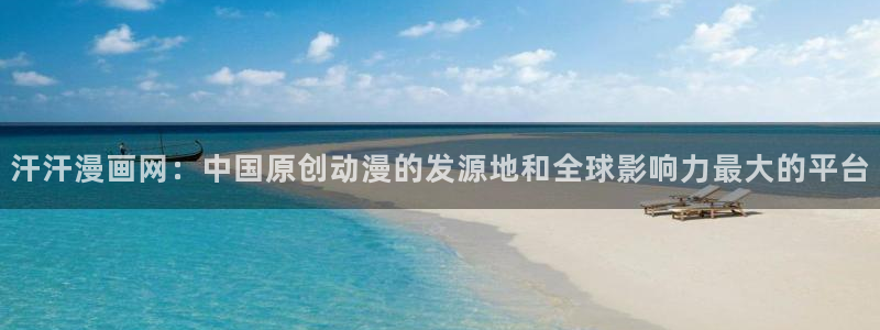 漫蛙漫画在线登录入口免费进漫蛙漫画网址：汗汗漫画网：中国原创动漫的发源地和全球影响力最大的平台