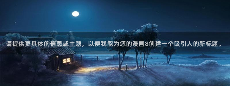 漫蛙2漫画(网页入口)_：请提供更具体的信息或主题，以便我能为您的漫画8创建一个吸引人的新标题。
