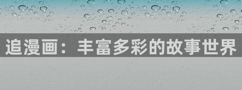 漫蛙漫画官网无删减恋爱暴君：追漫画：丰富多彩的故事世界